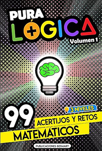 Pura Lógica (Volumen 1) : 99 Acertijos y Retos Matemáticos en 3 Niveles