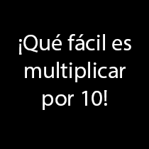 ¡Qué fácil es multiplicar por 10!